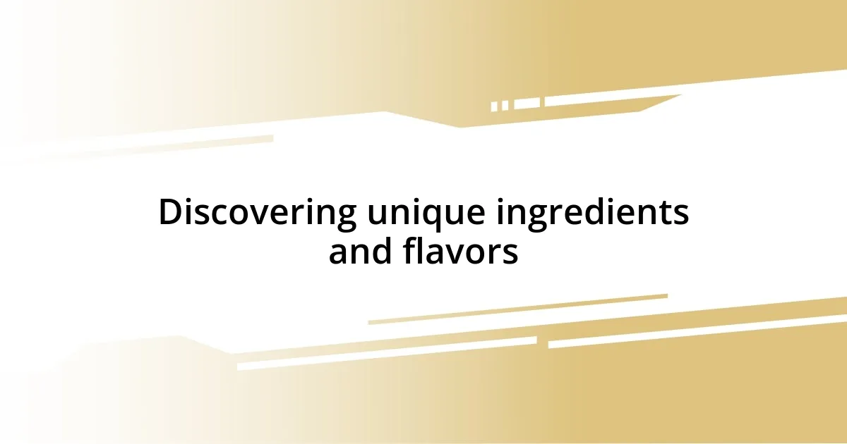 Discovering unique ingredients and flavors