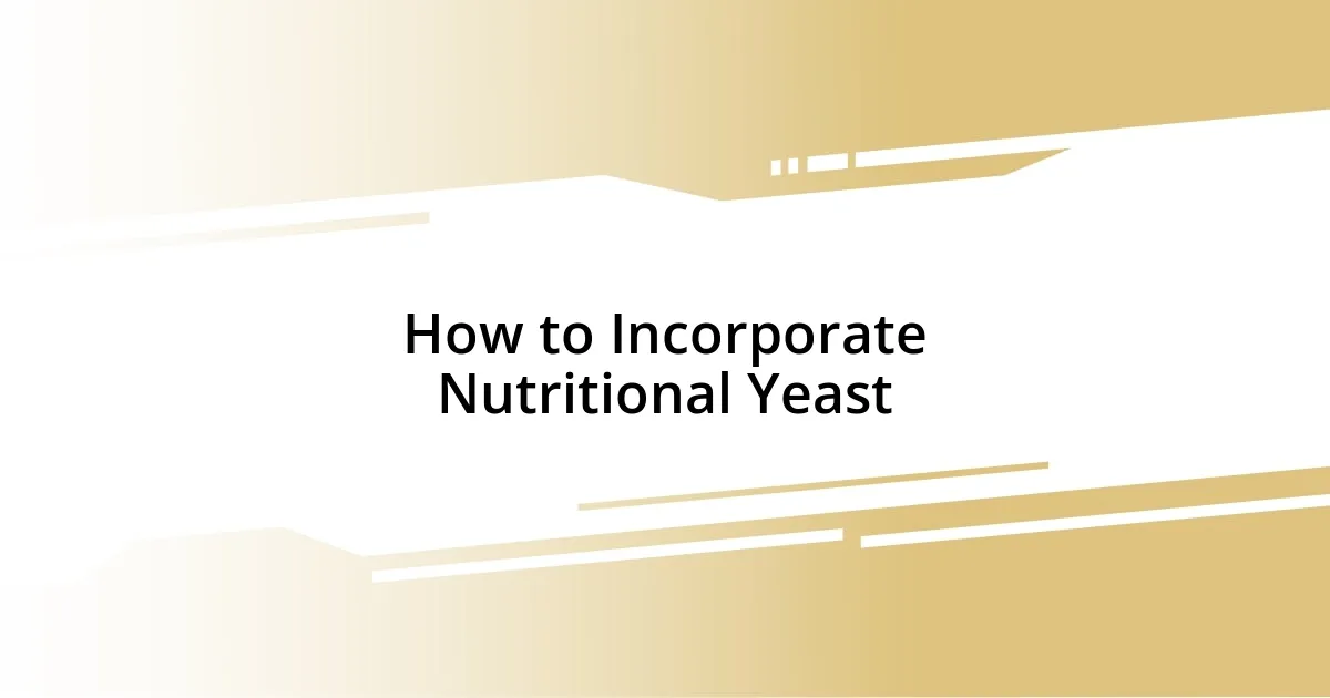 How to Incorporate Nutritional Yeast