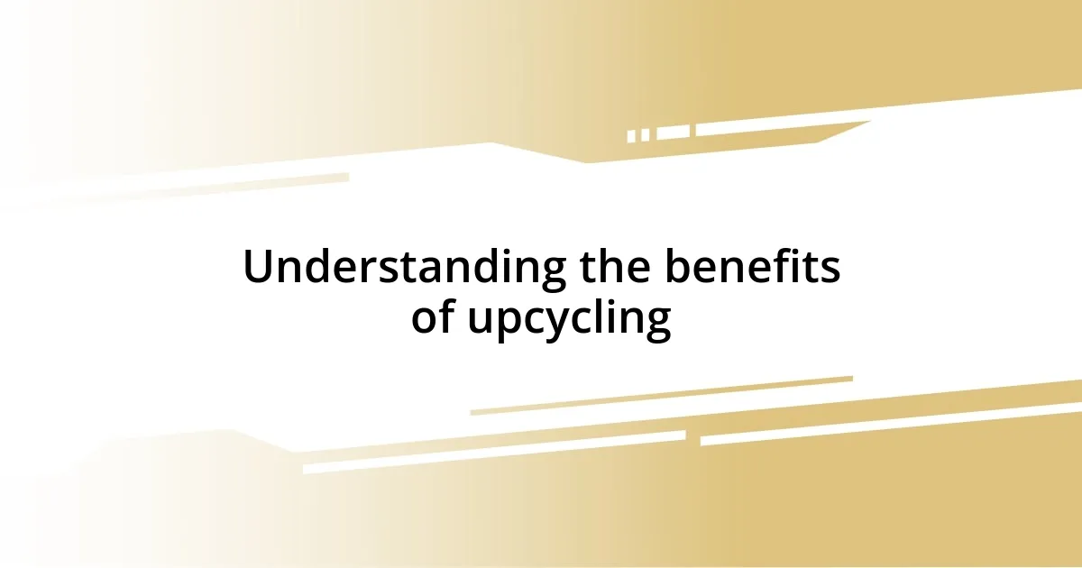 Understanding the benefits of upcycling