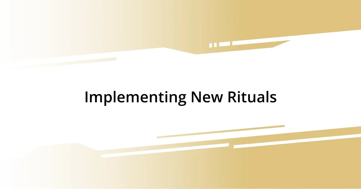 Implementing New Rituals