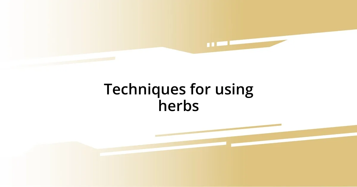 Techniques for using herbs