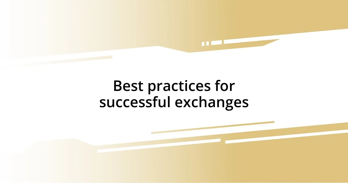 Best practices for successful exchanges