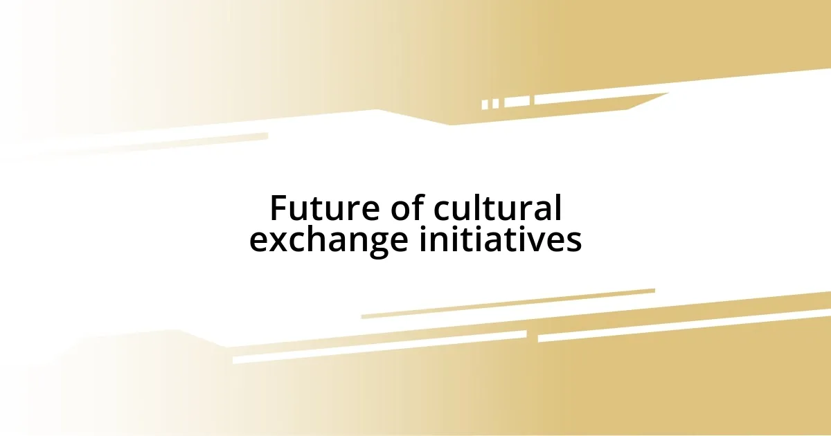 Future of cultural exchange initiatives