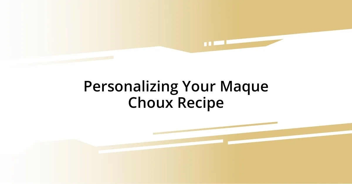 Personalizing Your Maque Choux Recipe