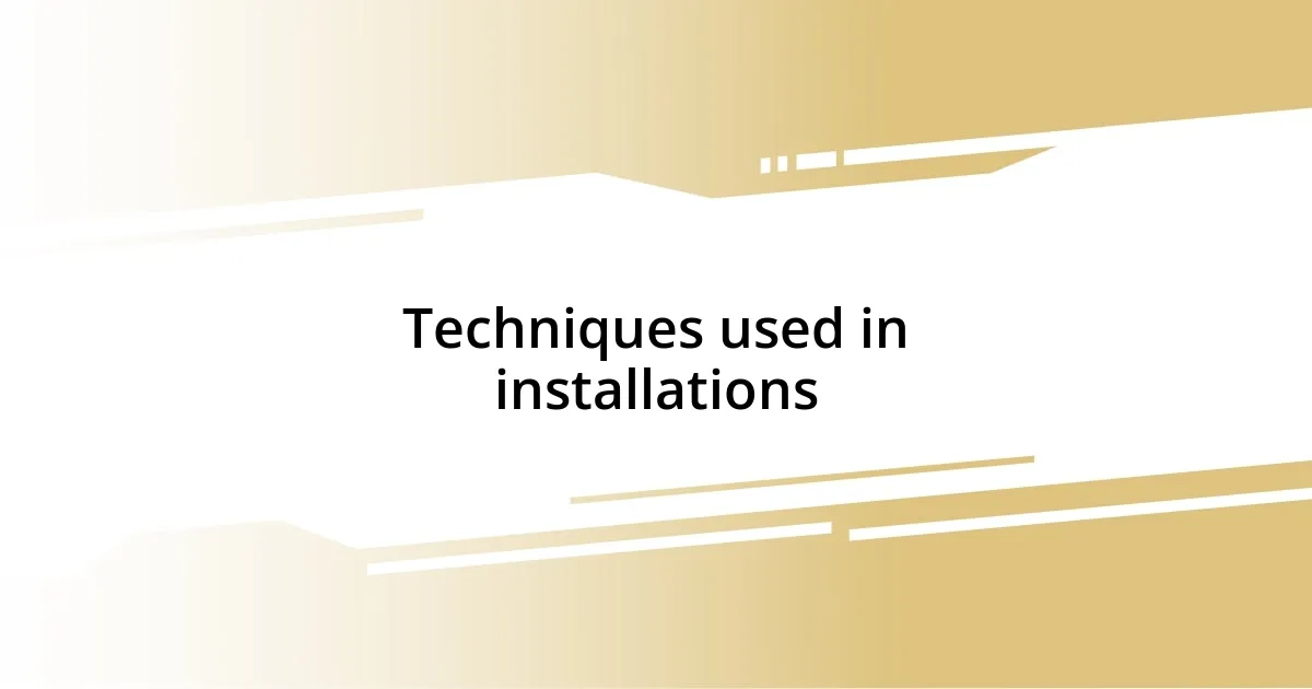 Techniques used in installations