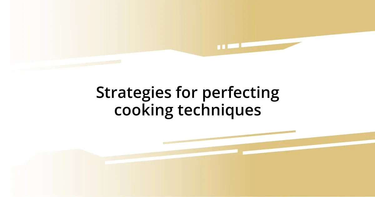 Strategies for perfecting cooking techniques