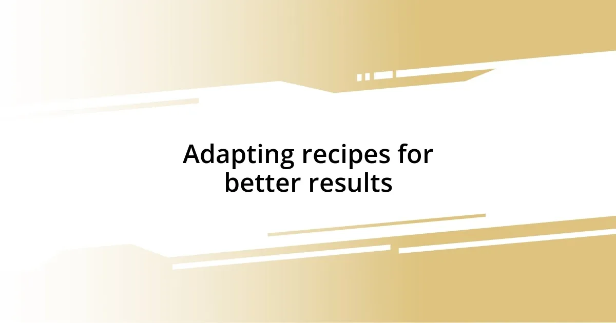 Adapting recipes for better results