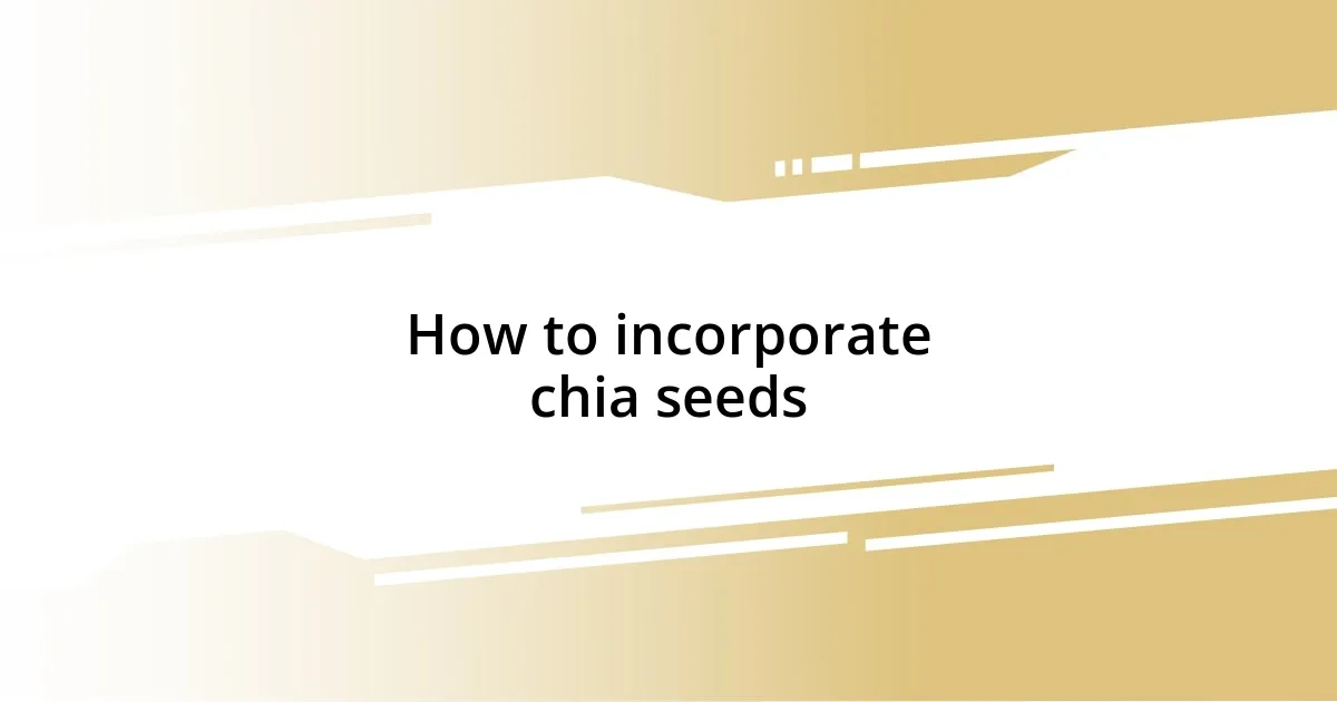 How to incorporate chia seeds