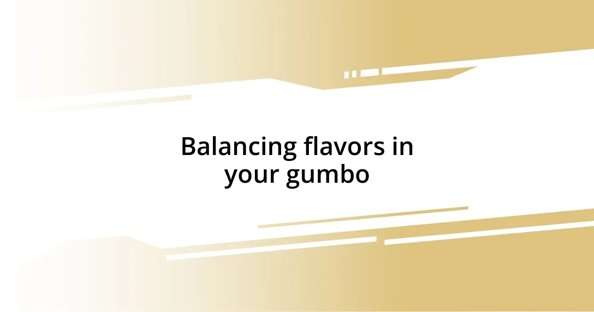 Balancing flavors in your gumbo